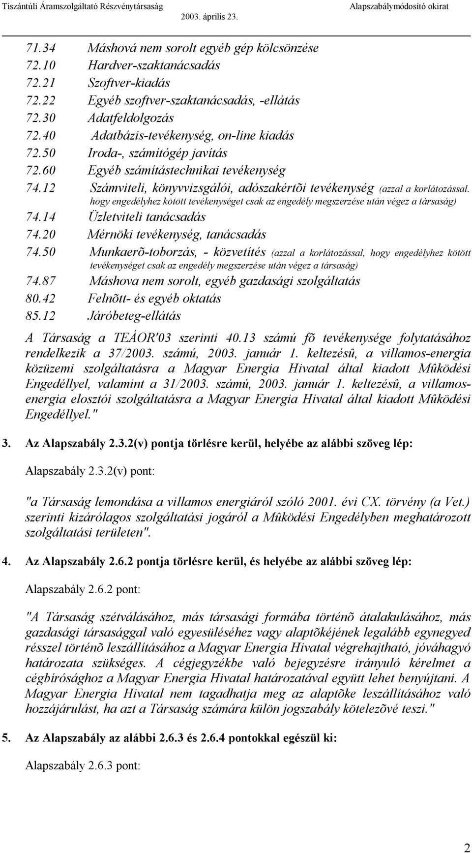 hogy engedélyhez kötött tevékenységet csak az engedély megszerzése után végez a társaság) 74.14 Üzletviteli tanácsadás 74.20 Mérnöki tevékenység, tanácsadás 74.