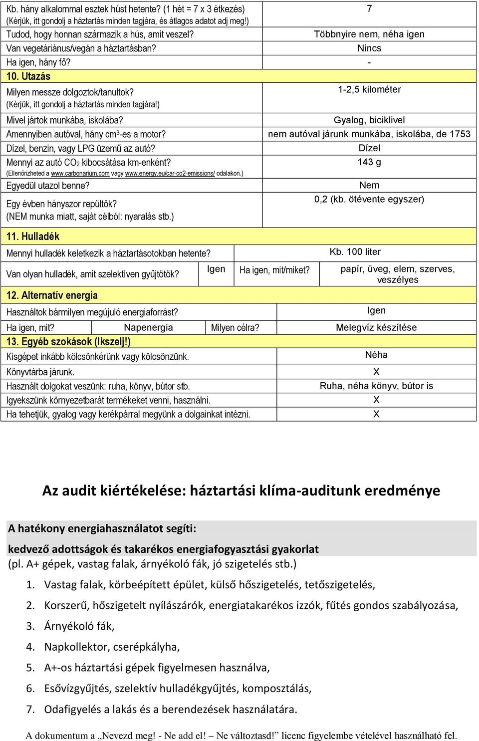 ) 1-2,5 kilométer Mivel jártok munkába, iskolába? Gyalog, biciklivel Amennyiben autóval, hány cm 3 -es a motor? nem autóval járunk munkába, iskolába, de 1753 Dízel, benzin, vagy LPG üzemű az autó?