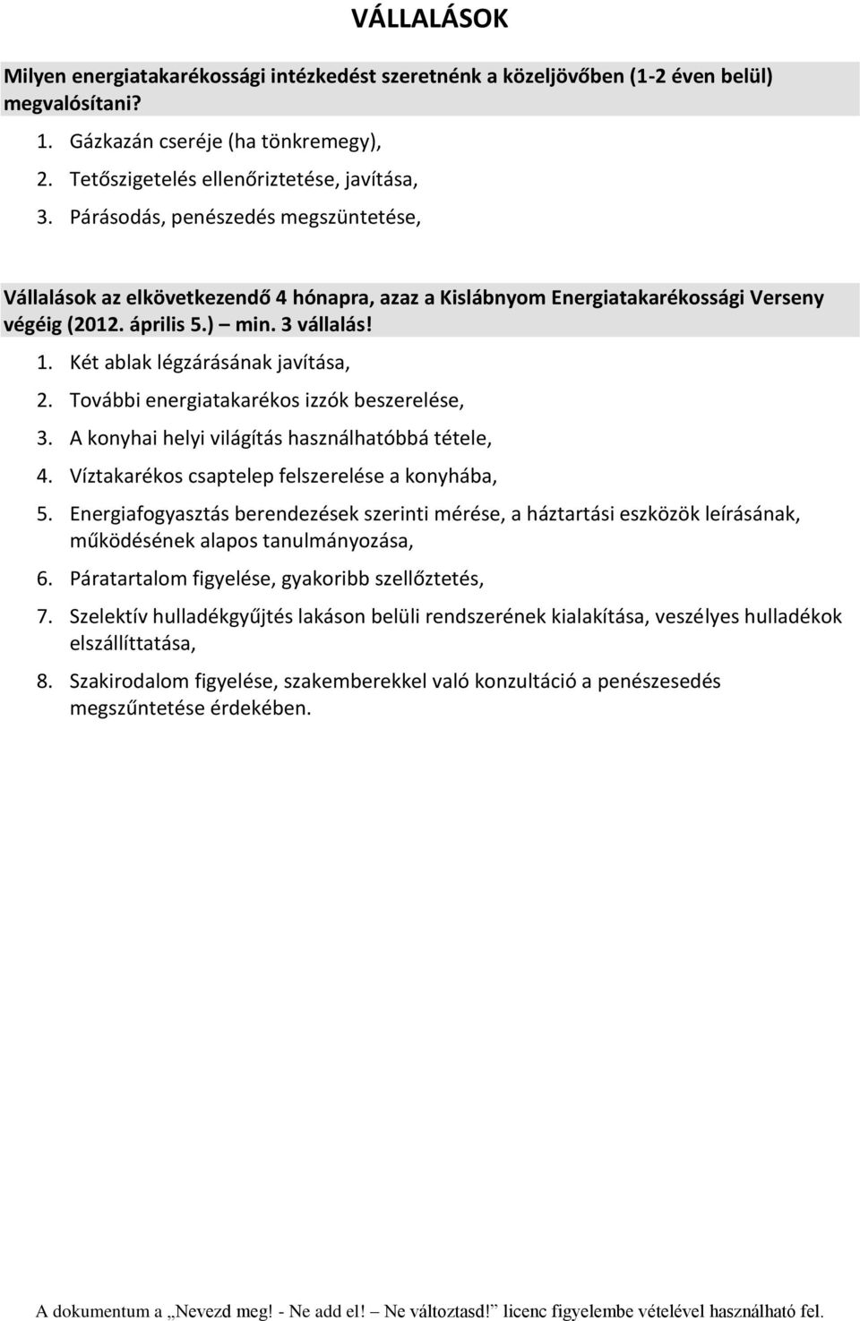Két ablak légzárásának javítása, 2. További energiatakarékos izzók beszerelése, 3. A konyhai helyi világítás használhatóbbá tétele, 4. Víztakarékos csaptelep felszerelése a konyhába, 5.
