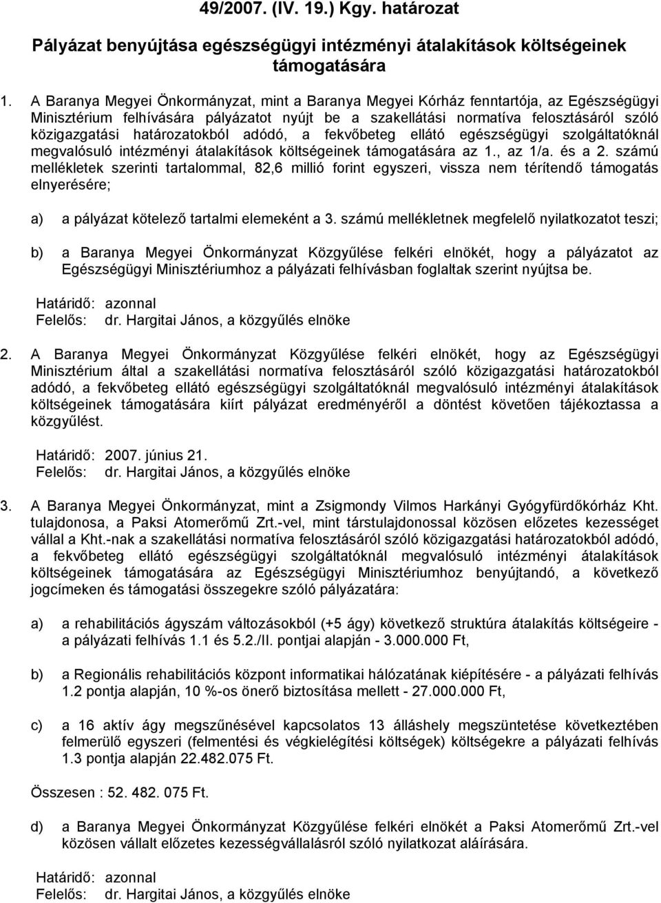 határozatokból adódó, a fekvőbeteg ellátó egészségügyi szolgáltatóknál megvalósuló intézményi átalakítások költségeinek támogatására az 1., az 1/a. és a 2.