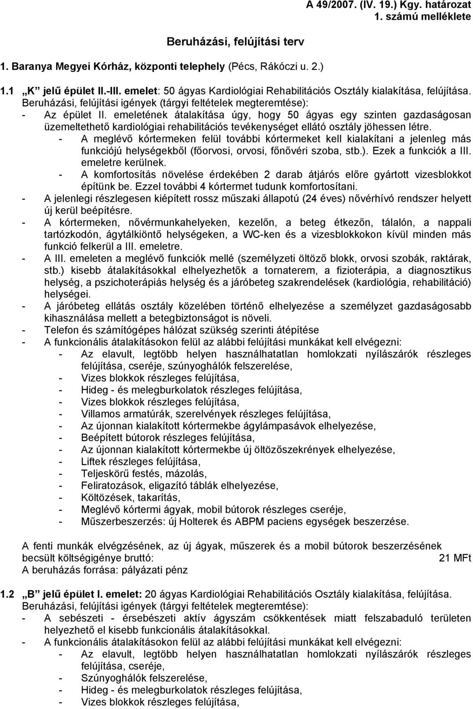 emeletének átalakítása úgy, hogy 50 ágyas egy szinten gazdaságosan üzemeltethető kardiológiai rehabilitációs tevékenységet ellátó osztály jöhessen létre.