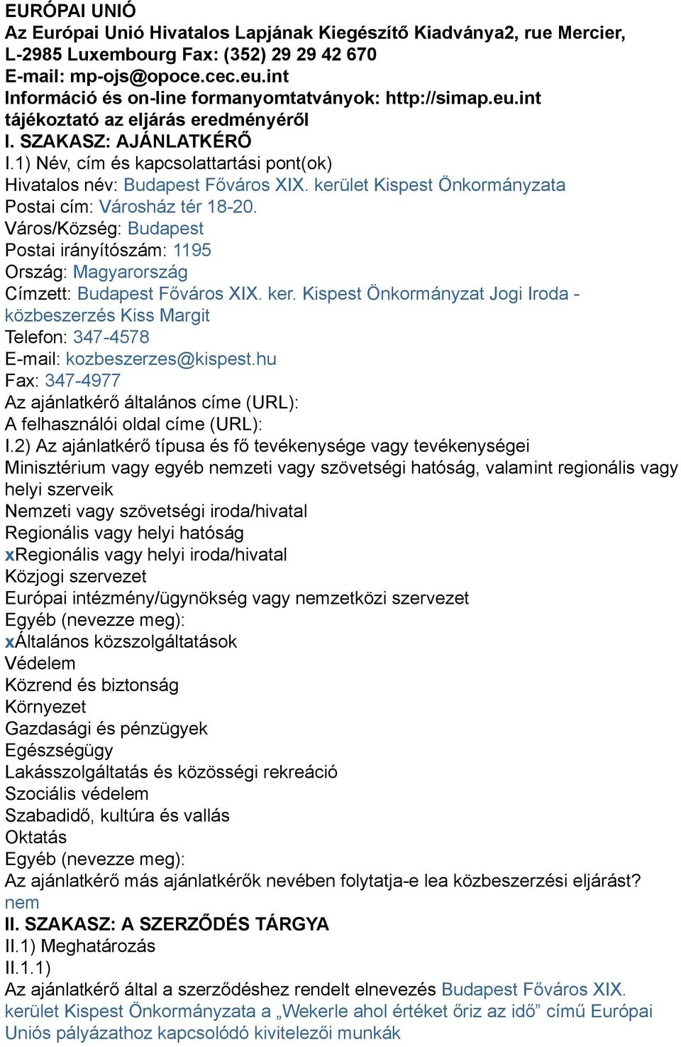 1) Név, cím és kapcsolattartási pont(ok) Hivatalos név: Budapest Főváros XIX. kerület Kispest Önkormányzata Postai cím: Városház tér 18-20.