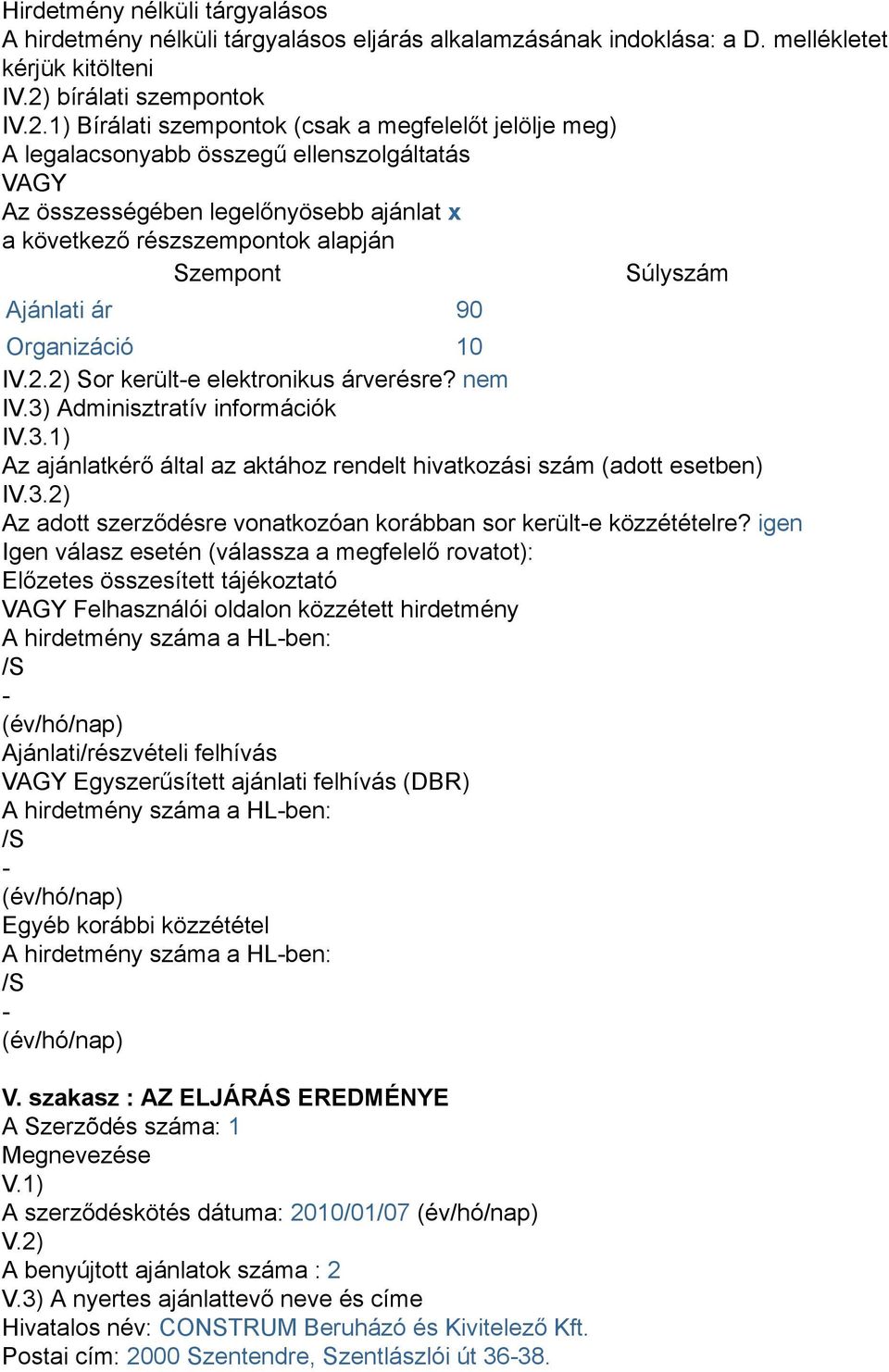 1) Bírálati szempontok (csak a megfelelőt jelölje meg) A legalacsonyabb összegű ellenszolgáltatás VAGY Az összességében legelőnyösebb ajánlat x a következő részszempontok alapján Szempont Súlyszám