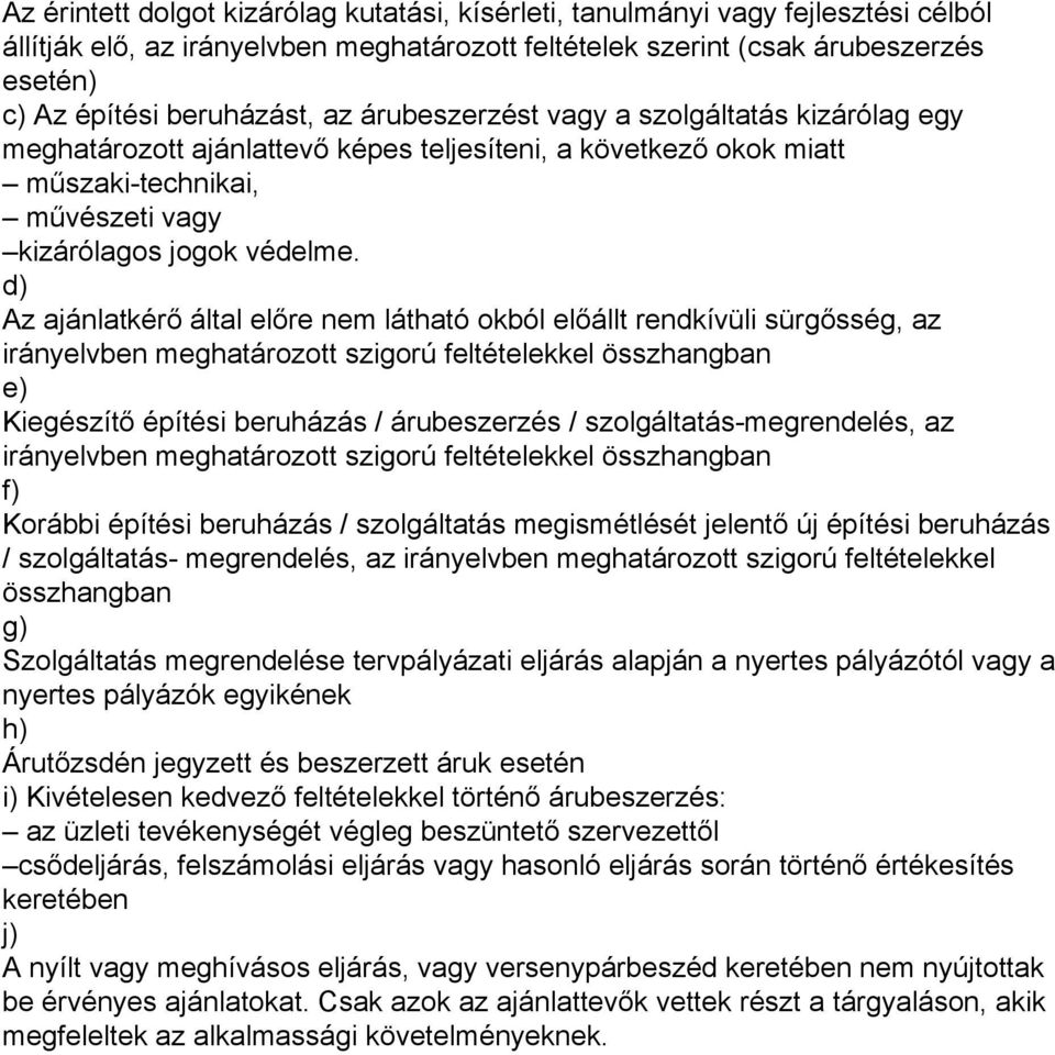 d) Az ajánlatkérő által előre nem látható okból előállt rendkívüli sürgősség, az irányelvben meghatározott szigorú feltételekkel összhangban e) Kiegészítő építési beruházás / árubeszerzés /