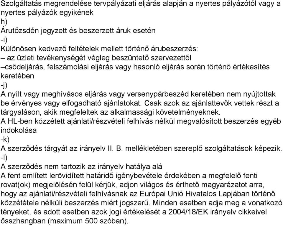 meghívásos eljárás vagy versenypárbeszéd keretében nem nyújtottak be érvényes vagy elfogadható ajánlatokat.