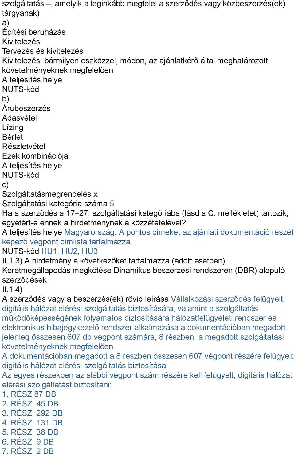 Szolgáltatásmegrendelés x Szolgáltatási kategória száma 5 Ha a szerződés a 17 27. szolgáltatási kategóriába (lásd a C. mellékletet) tartozik, egyetért-e ennek a hirdetménynek a közzétételével?