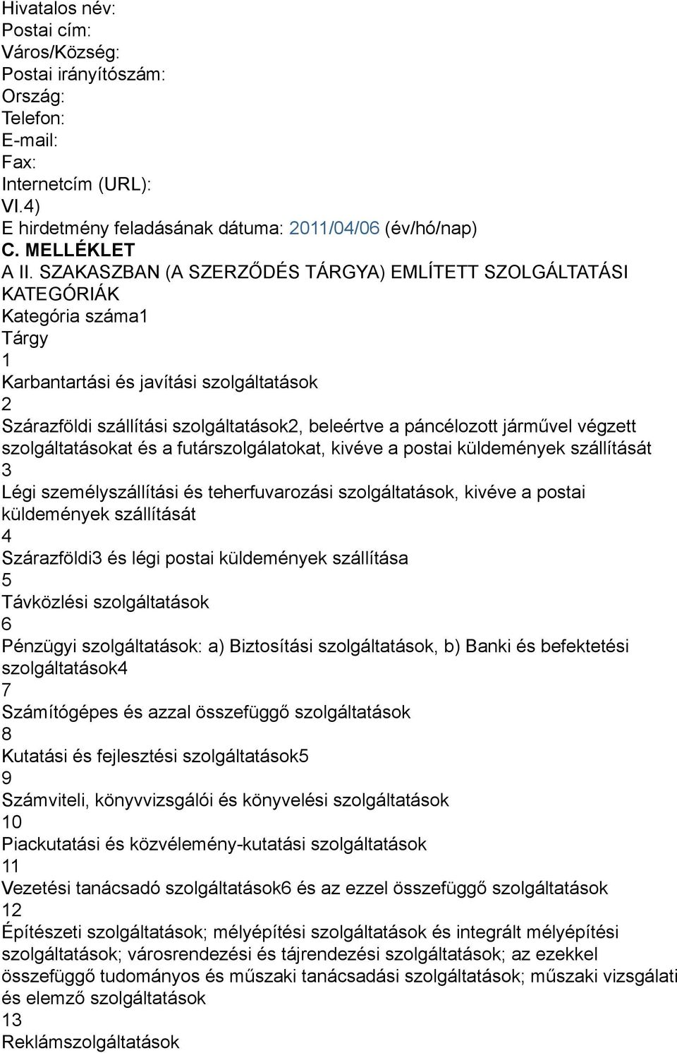 járművel végzett szolgáltatásokat és a futárszolgálatokat, kivéve a postai küldemények szállítását 3 Légi személyszállítási és teherfuvarozási szolgáltatások, kivéve a postai küldemények szállítását