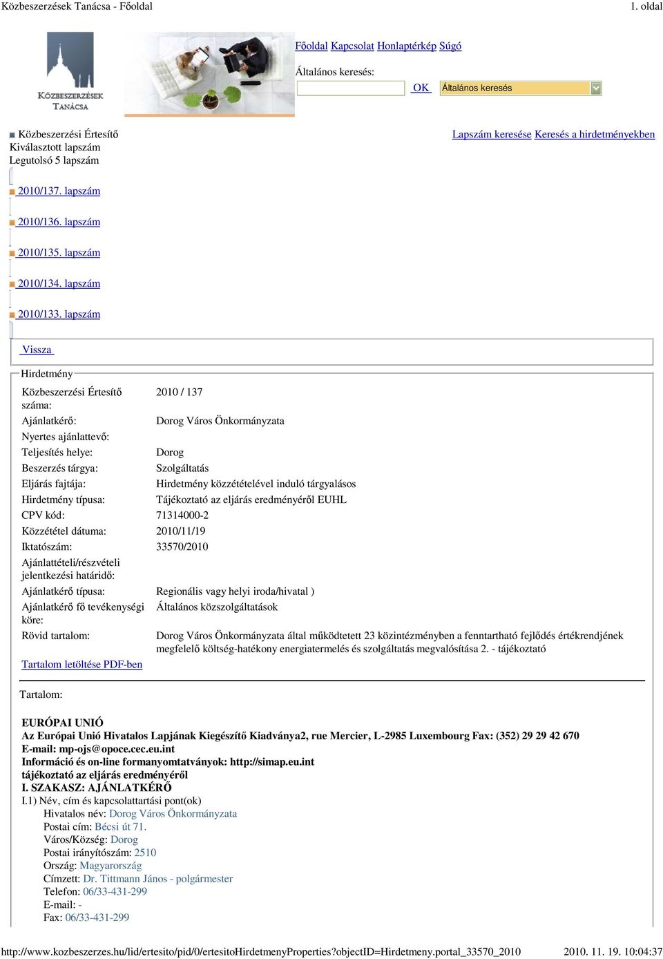 lapszám Vissza Hirdetmény Közbeszerzési Értesítő 2010 / 137 száma: Ajánlatkérő: Dorog Város Önkormányzata Nyertes ajánlattevő: Teljesítés helye: Dorog Beszerzés tárgya: Szolgáltatás Eljárás fajtája: