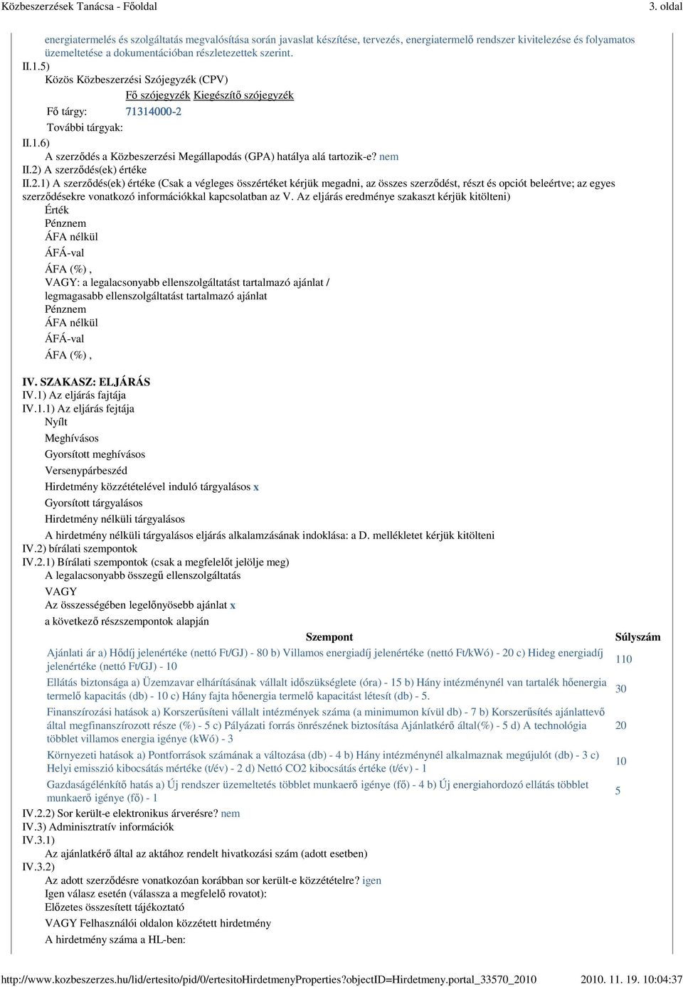 nem II.2) A szerződés(ek) értéke II.2.1) A szerződés(ek) értéke (Csak a végleges összértéket kérjük megadni, az összes szerződést, részt és opciót beleértve; az egyes szerződésekre vonatkozó információkkal kapcsolatban az V.