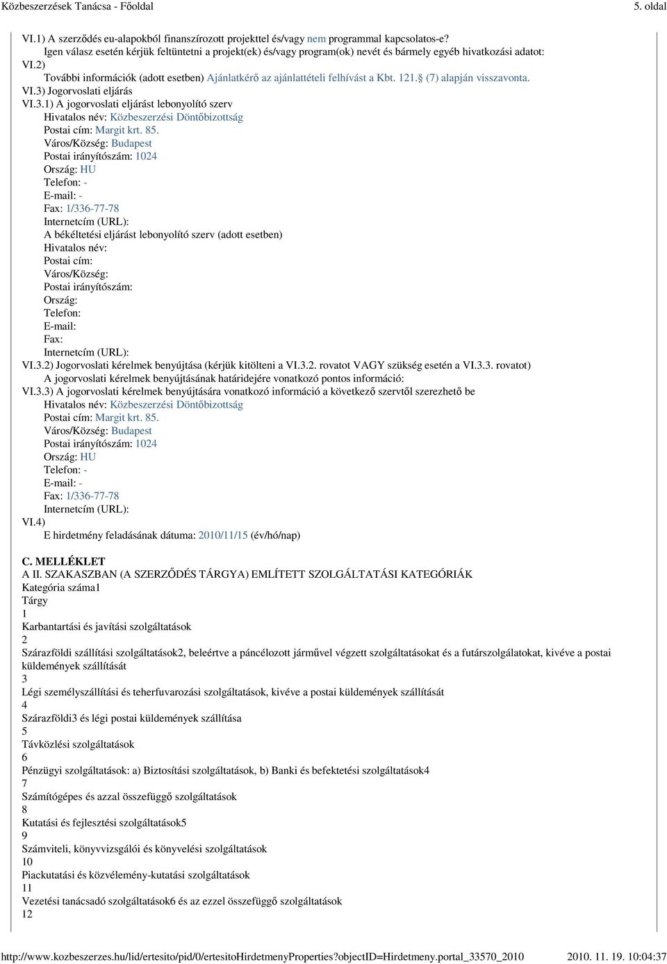 2) További információk (adott esetben) Ajánlatkérő az ajánlattételi felhívást a Kbt. 121. (7) alapján visszavonta. VI.3)