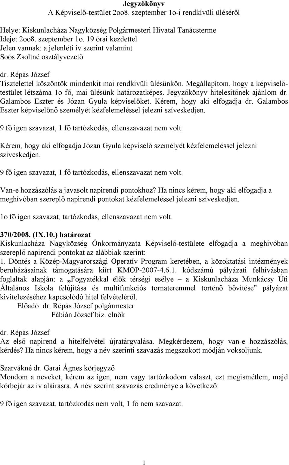 19 órai kezdettel Jelen vannak: a jelenléti ív szerint valamint Soós Zsoltné osztályvezető Tisztelettel köszöntök mindenkit mai rendkívüli ülésünkön.