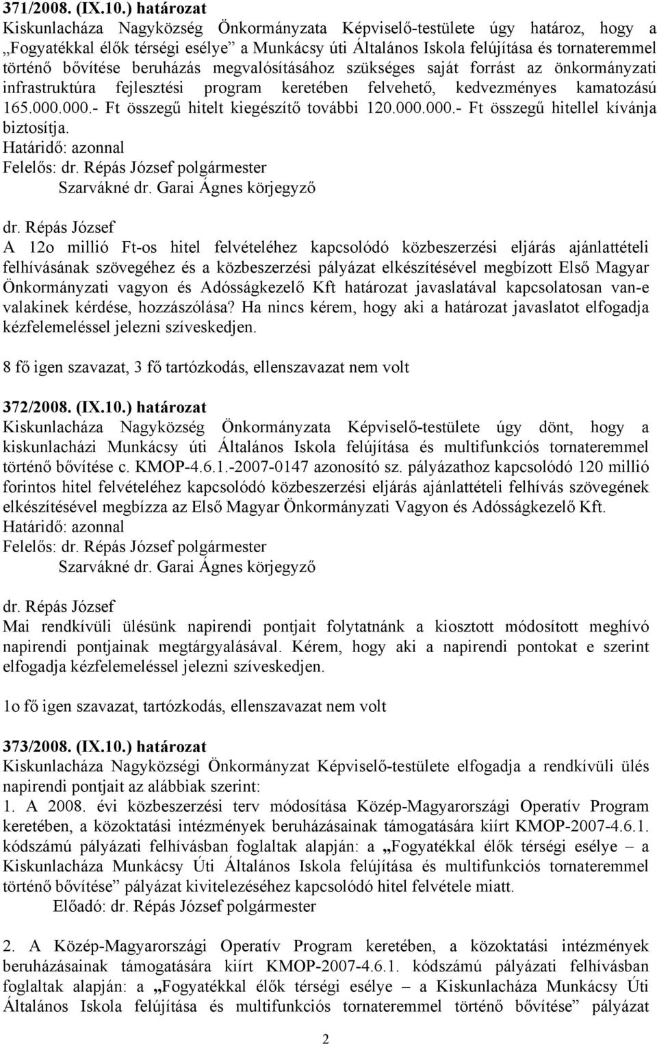 beruházás megvalósításához szükséges saját forrást az önkormányzati infrastruktúra fejlesztési program keretében felvehető, kedvezményes kamatozású 165.000.000.- Ft összegű hitelt kiegészítő további 120.