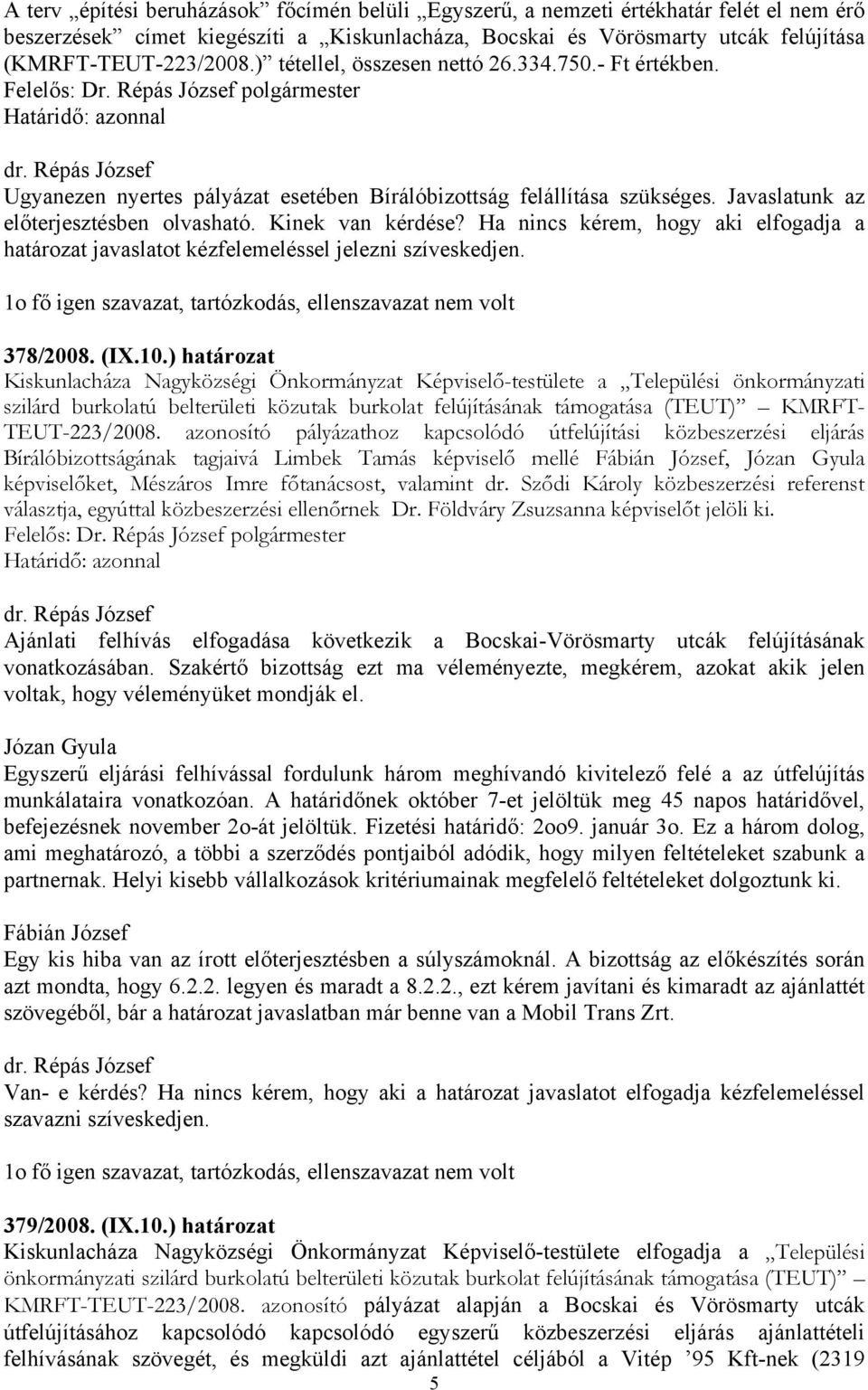 Javaslatunk az előterjesztésben olvasható. Kinek van kérdése? Ha nincs kérem, hogy aki elfogadja a határozat javaslatot kézfelemeléssel jelezni szíveskedjen. 378/2008. (IX.10.