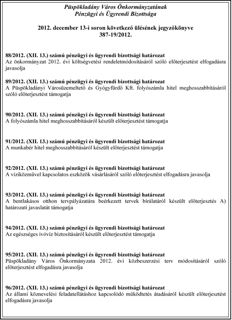 ) számú pénzügyi és ügyrendi bizottsági határozat A Püspökladányi Városüzemeltető és Gyógyfürdő Kft. folyószámla hitel meghosszabbításáról szóló előterjesztést támogatja 90/2012. (XII. 13.