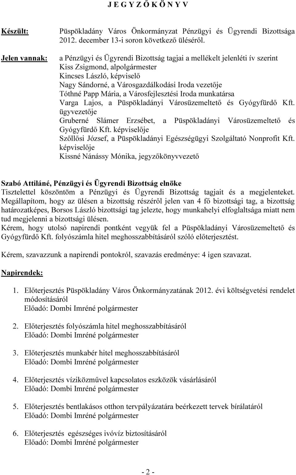 munkatársa Varga Lajos, a Püspökladányi Városüzemeltető és Gyógyfürdő Kft. ügyvezetője Gruberné Slámer Erzsébet, a Püspökladányi Városüzemeltető és Gyógyfürdő Kft.