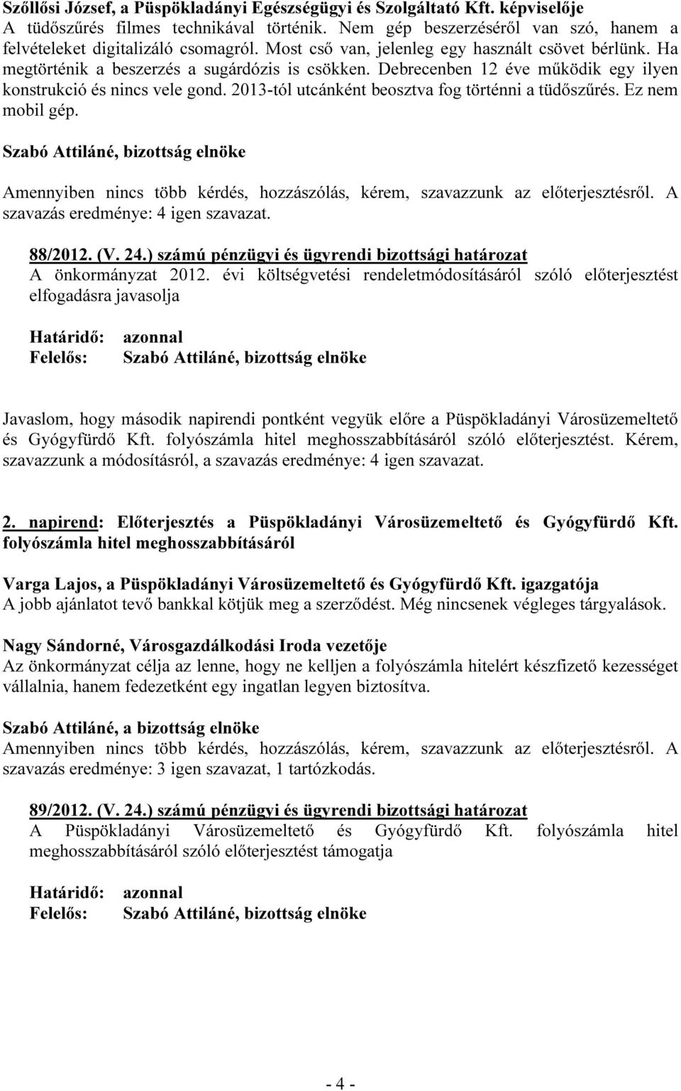 2013-tól utcánként beosztva fog történni a tüdőszűrés. Ez nem mobil gép. Amennyiben nincs több kérdés, hozzászólás, kérem, szavazzunk az előterjesztésről. A szavazás eredménye: 4 igen szavazat.
