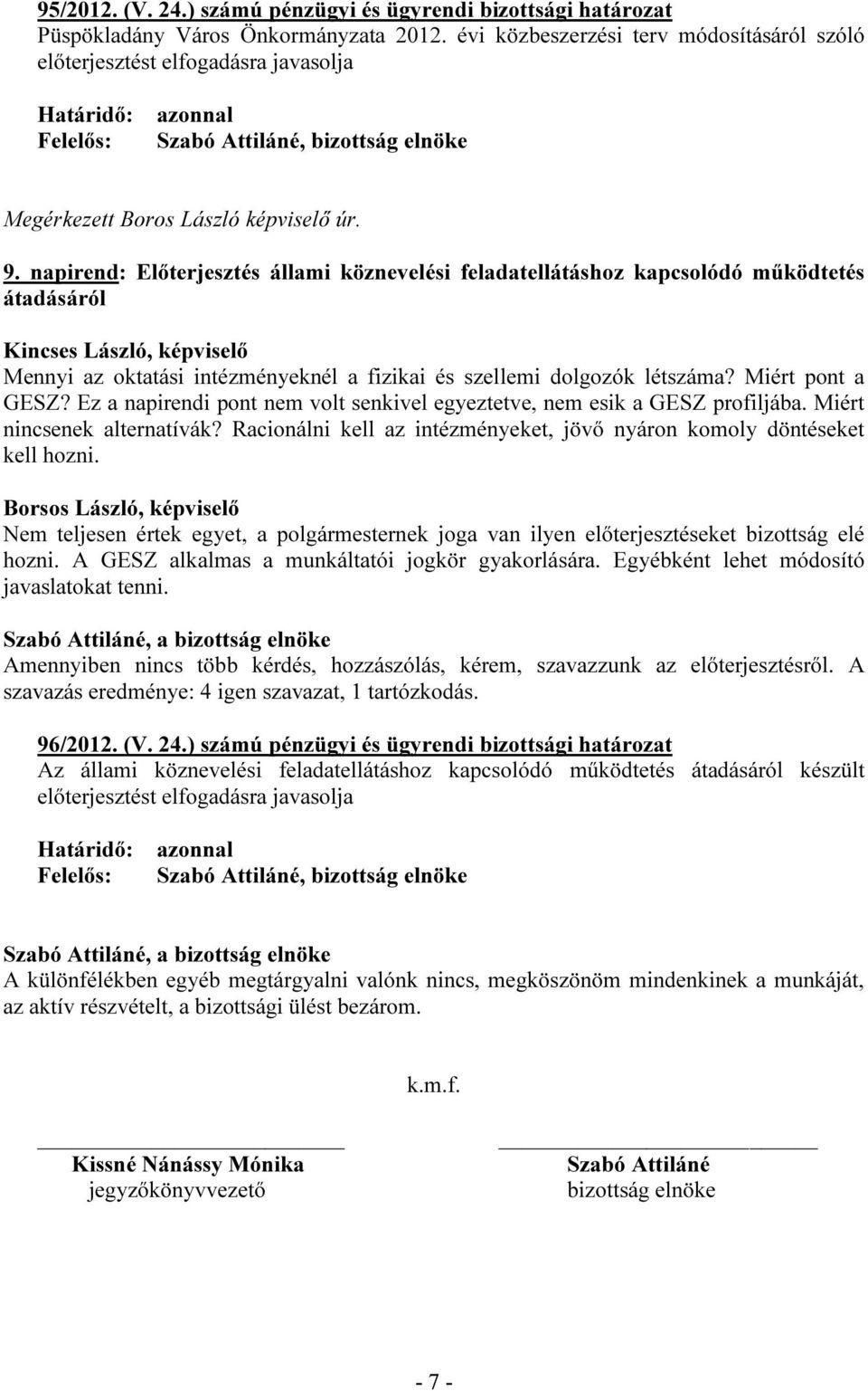 napirend: Előterjesztés állami köznevelési feladatellátáshoz kapcsolódó működtetés átadásáról Mennyi az oktatási intézményeknél a fizikai és szellemi dolgozók létszáma? Miért pont a GESZ?