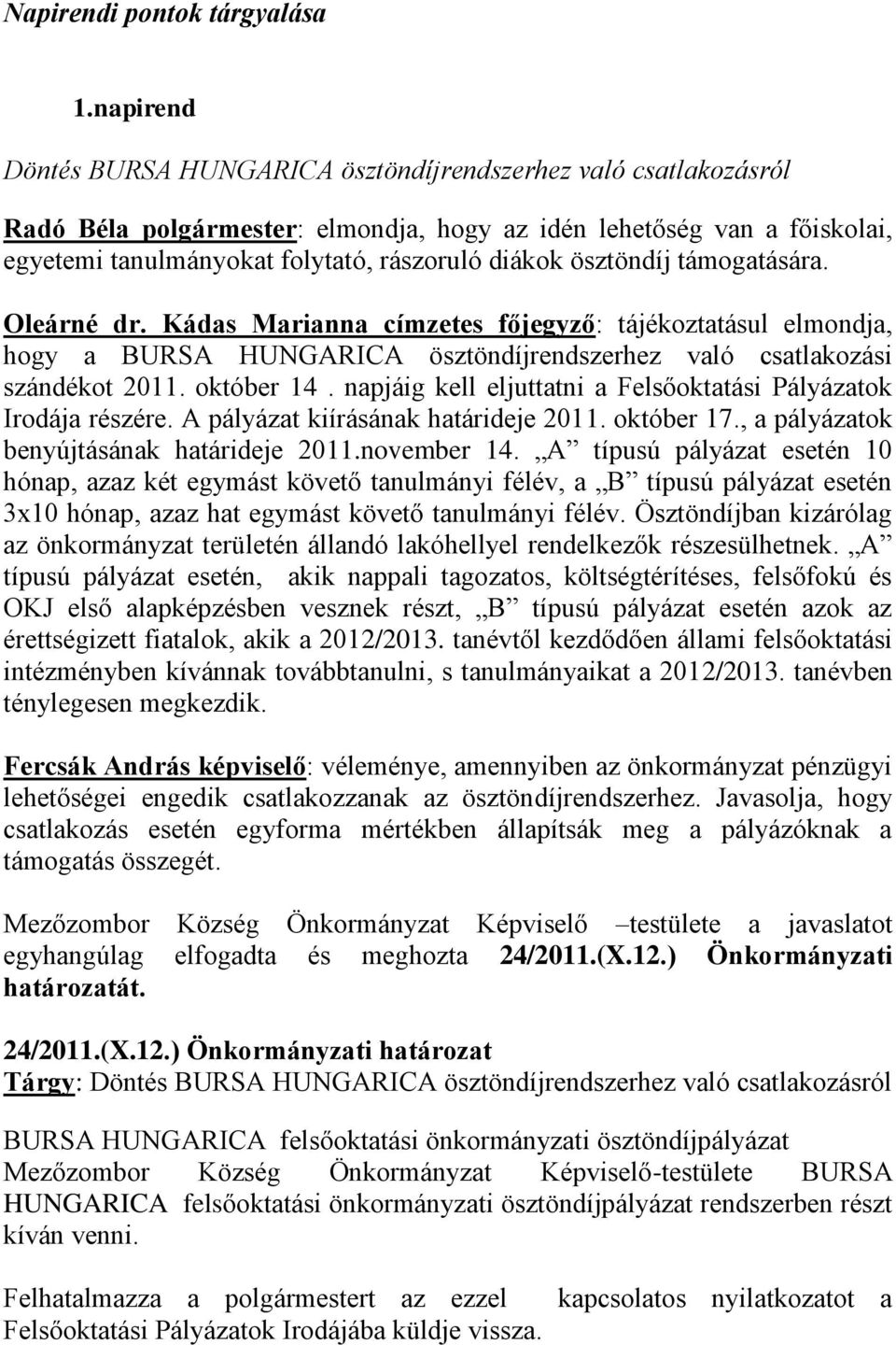 ösztöndíj támogatására. Oleárné dr. Kádas Marianna címzetes főjegyző: tájékoztatásul elmondja, hogy a BURSA HUNGARICA ösztöndíjrendszerhez való csatlakozási szándékot 2011. október 14.