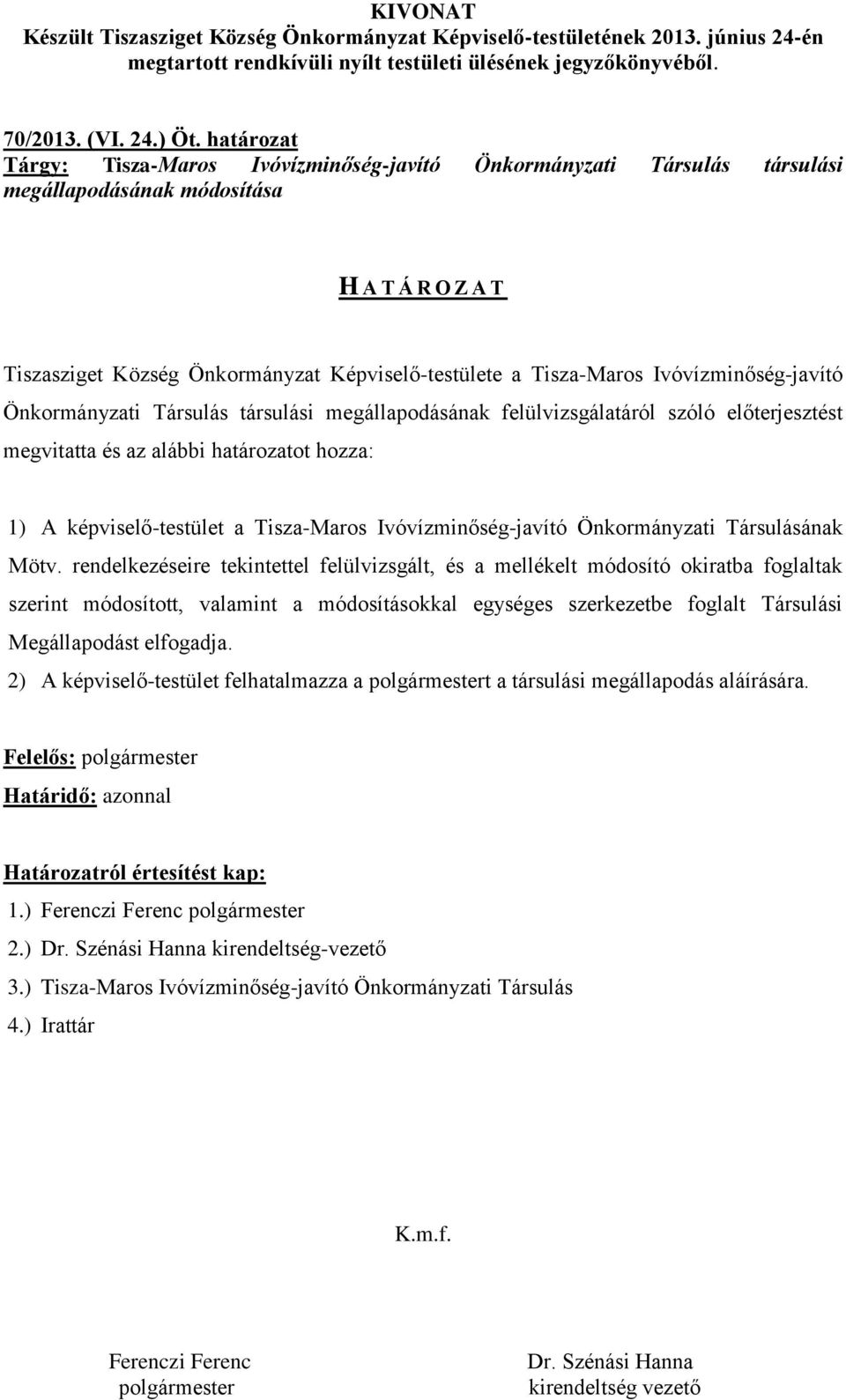 Önkormányzati Társulás társulási megállapodásának felülvizsgálatáról szóló előterjesztést megvitatta és az alábbi határozatot hozza: 1) A képviselő-testület a Tisza-Maros Ivóvízminőség-javító