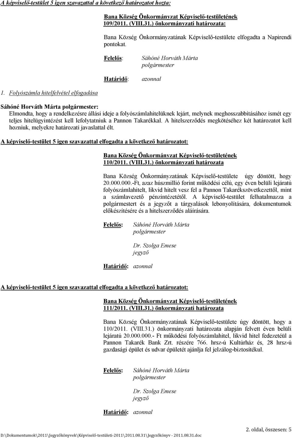 Folyószámla hitelfelvétel elfogadása Elmondta, hogy a rendelkezésre állási ideje a folyószámlahitelüknek lejárt, melynek meghosszabbításához ismét egy teljes hitelügyintézést kell lefolytatniuk a