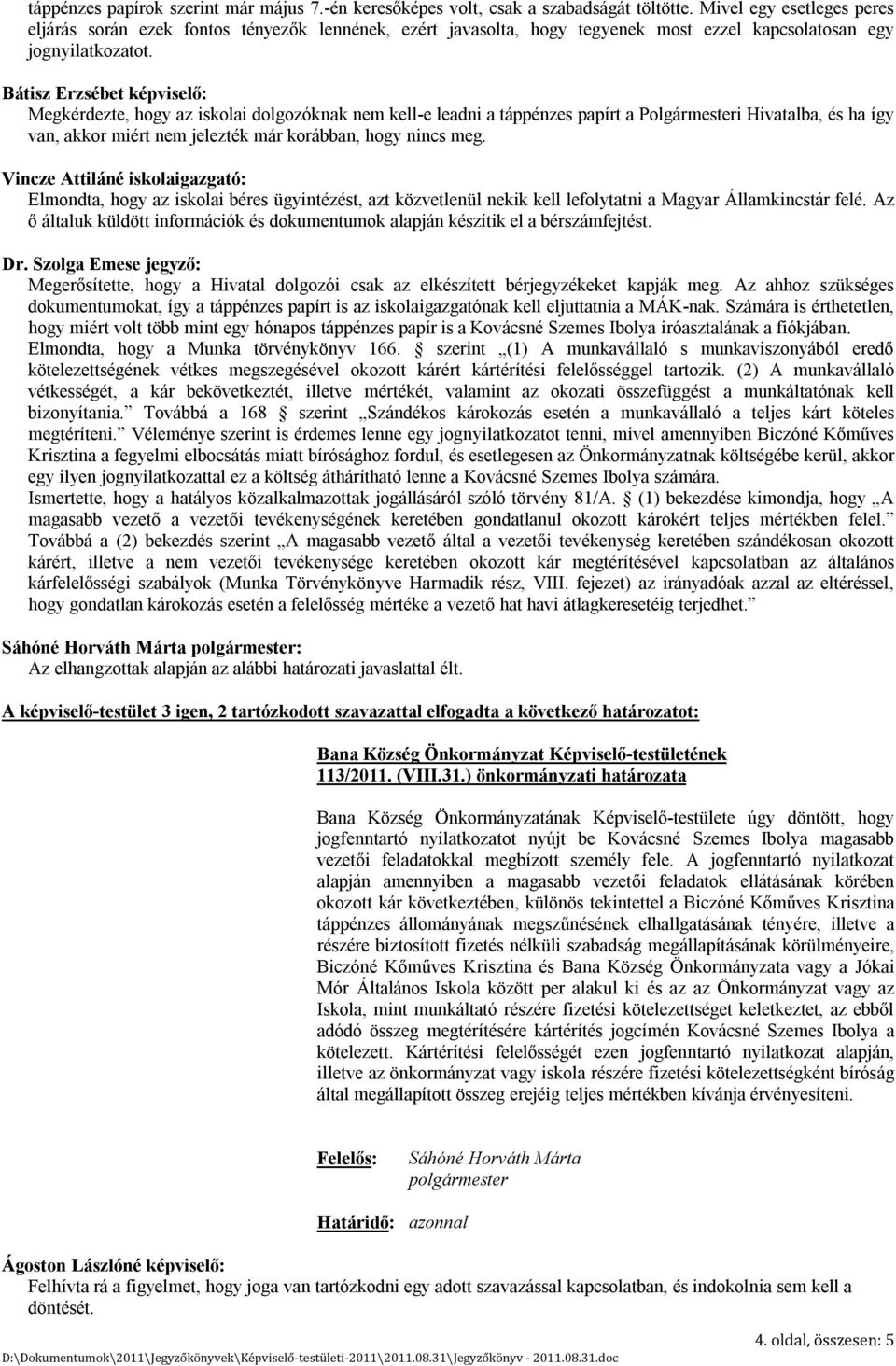 Bátisz Erzsébet képviselő: Megkérdezte, hogy az iskolai dolgozóknak nem kell-e leadni a táppénzes papírt a Polgármesteri Hivatalba, és ha így van, akkor miért nem jelezték már korábban, hogy nincs