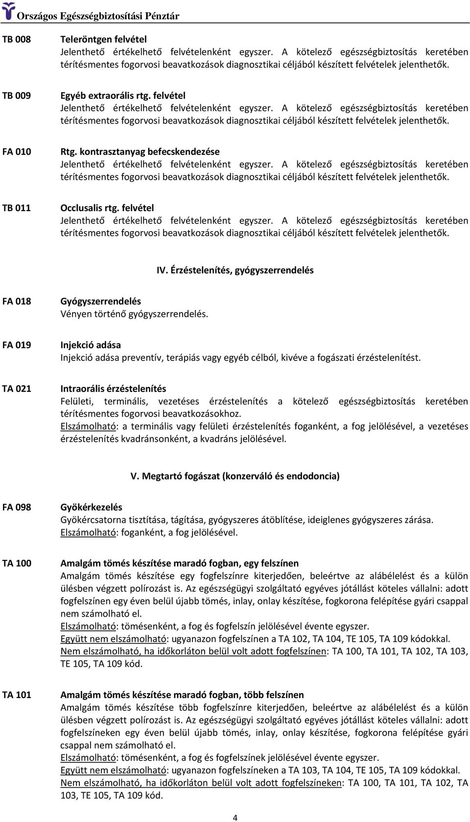 felvétel Jelenthető értékelhető felvételenként egyszer. A kötelező egészségbiztosítás keretében térítésmentes fogorvosi beavatkozások diagnosztikai céljából készített felvételek jelenthetők.