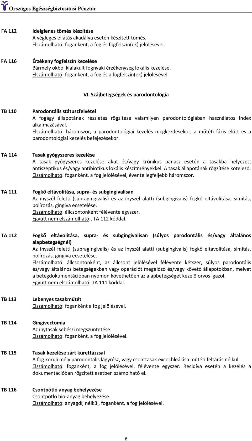 Szájbetegségek és parodontológia TB 110 Parodontális státuszfelvétel A fogágy állapotának részletes rögzítése valamilyen parodontológiában használatos index alkalmazásával.