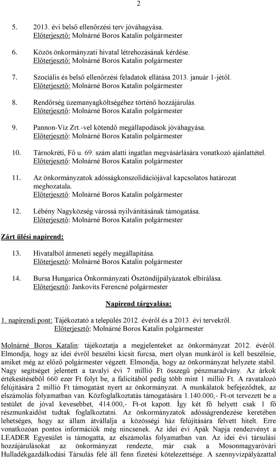 11. Az önkormányzatok adósságkonszolidációjával kapcsolatos határozat meghozatala. 12. Lébény Nagyközség várossá nyilvánításának támogatása. Zárt ülési napirend: 13.