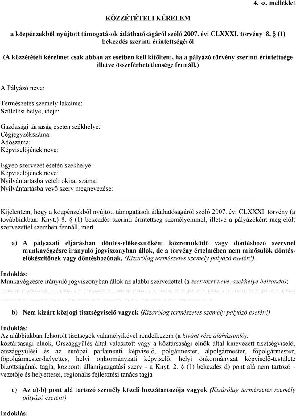 ) A Pályázó neve: Természetes személy lakcíme: Születési helye, ideje: Gazdasági társaság esetén székhelye: Cégjegyzékszáma: Adószáma: Képviselőjének neve: Egyéb szervezet esetén székhelye: