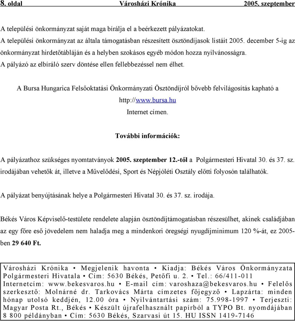 A pályázó az elbíráló szerv döntése ellen fellebbezéssel nem élhet. A Bursa Hungarica Felsőoktatási Önkormányzati Ösztöndíjról bővebb felvilágosítás kapható a http://www.bursa.hu Internet címen.