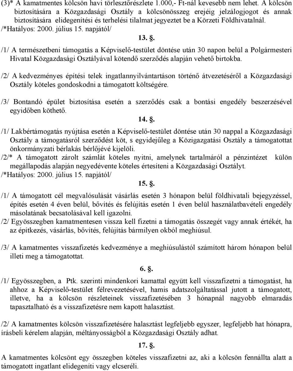 . /1/ A természetbeni támogatás a Képviselő-testület döntése után 30 napon belül a Polgármesteri Hivatal Közgazdasági Osztályával kötendő szerződés alapján vehető birtokba.