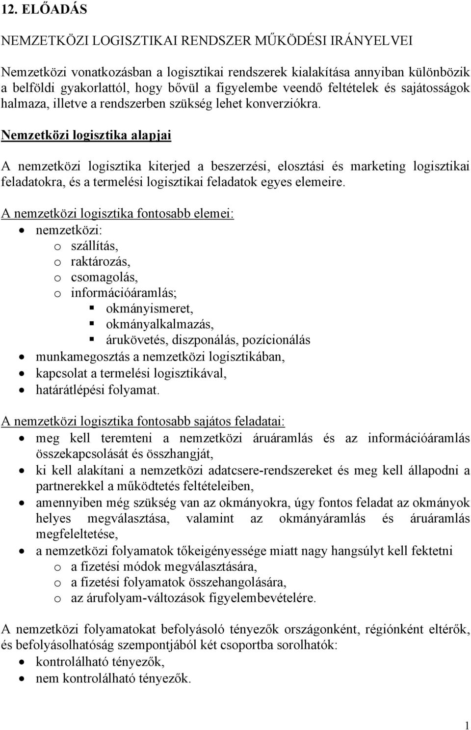 Nemzetközi logisztika alapjai A nemzetközi logisztika kiterjed a beszerzési, elosztási és marketing logisztikai feladatokra, és a termelési logisztikai feladatok egyes elemeire.