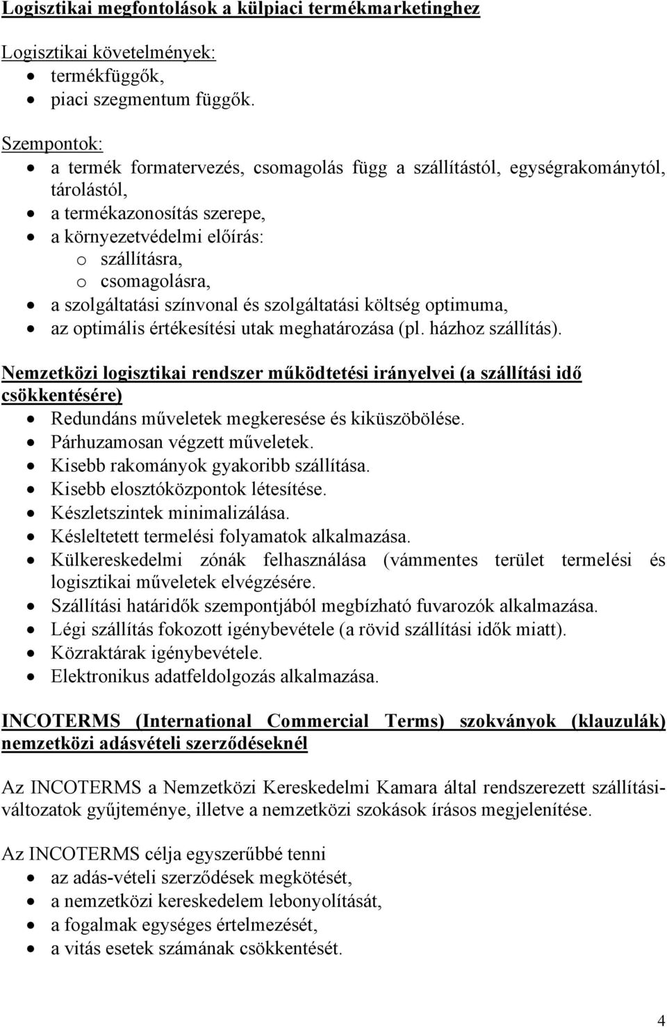 szolgáltatási színvonal és szolgáltatási költség optimuma, az optimális értékesítési utak meghatározása (pl. házhoz szállítás).