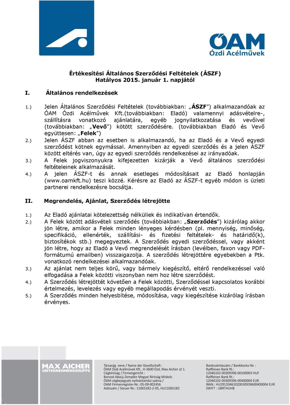 (továbbiakban: Eladó) valamennyi adásvételre-, szállításra vonatkozó ajánlatára, egyéb jognyilatkozatása és vevőivel (továbbiakban: Vevő ) kötött szerződésére.