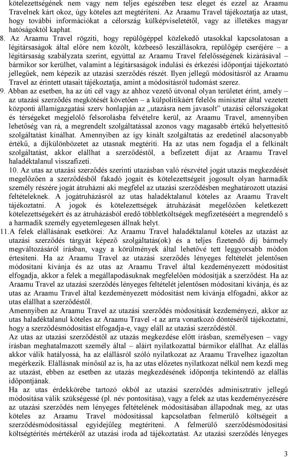 Az Araamu Travel rögzíti, hogy repülőgéppel közlekedő utasokkal kapcsolatosan a légitársaságok által előre nem közölt, közbeeső leszállásokra, repülőgép cseréjére a légitársaság szabályzata szerint,