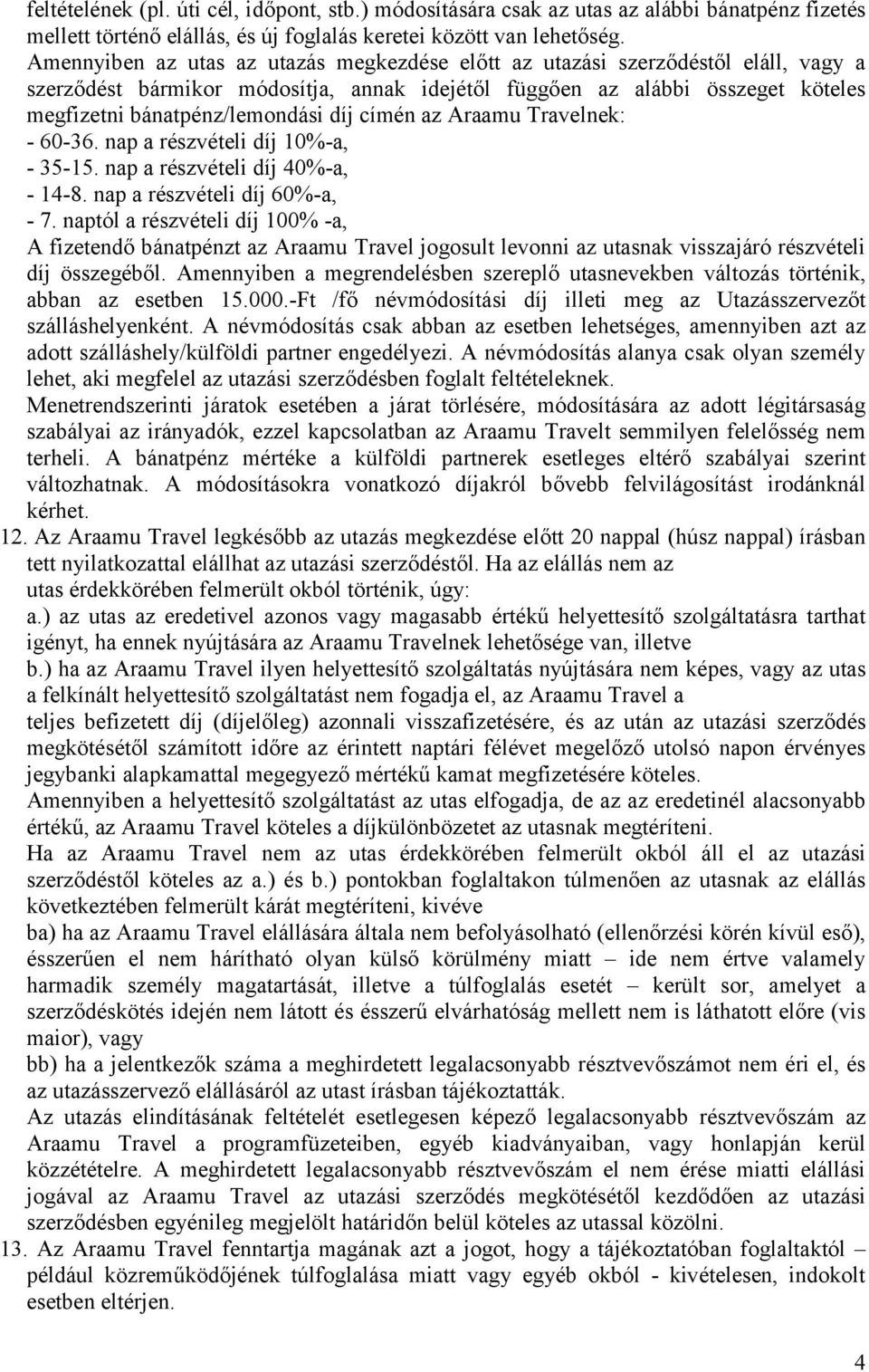 címén az Araamu Travelnek: - 60-36. nap a részvételi díj 10%-a, - 35-15. nap a részvételi díj 40%-a, - 14-8. nap a részvételi díj 60%-a, - 7.