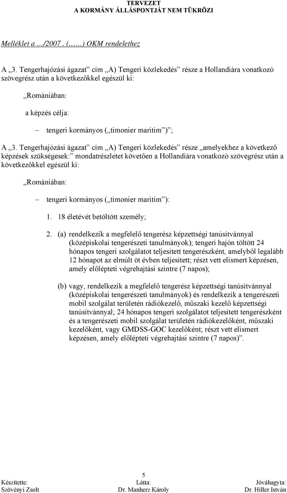 Tengerhajózási ágazat cím A) Tengeri közlekedés része amelyekhez a következő képzések szükségesek: mondatrészletet követően a Hollandiára vonatkozó szövegrész után a következőkkel egészül ki: