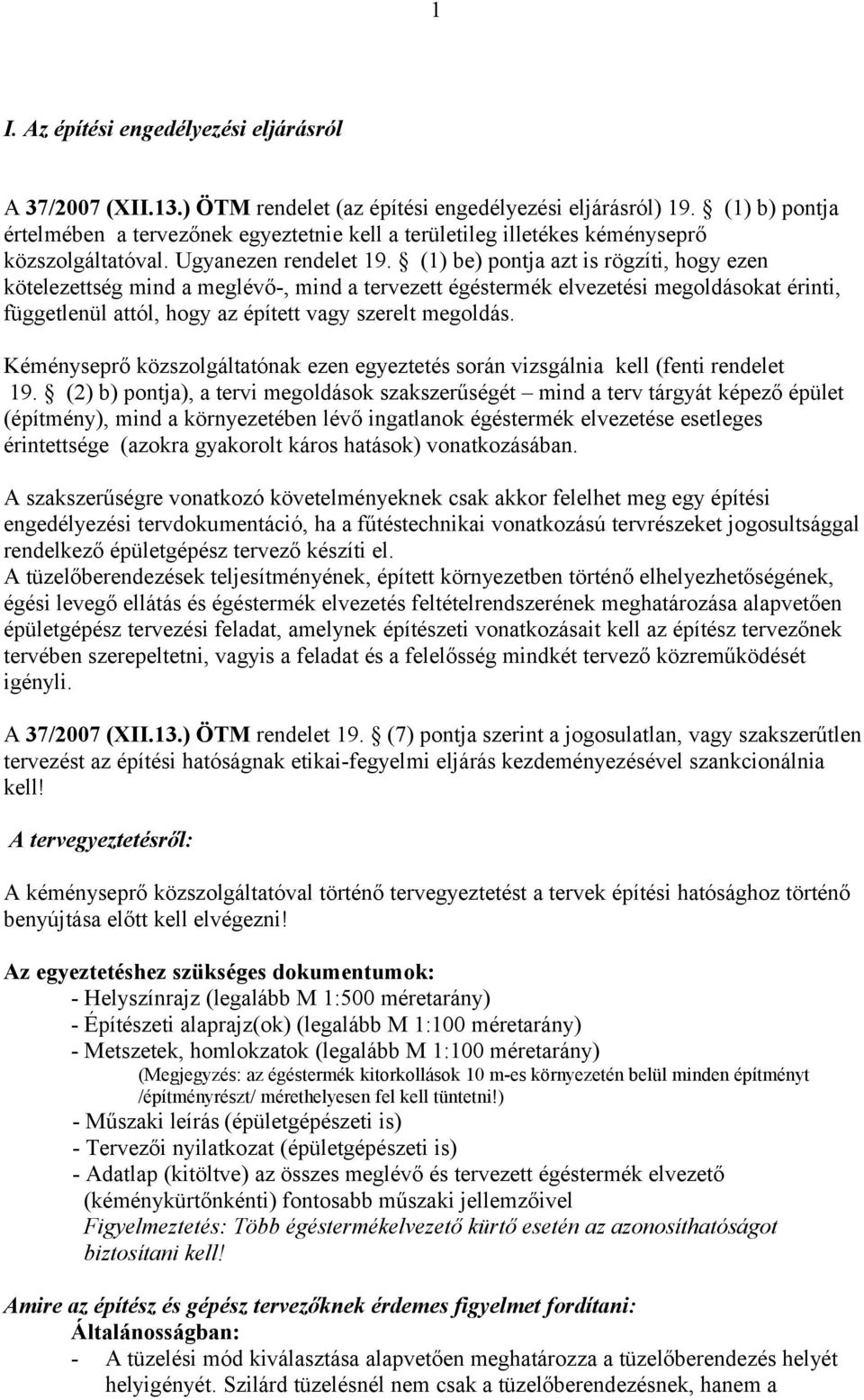 (1) be) pontja azt is rögzíti, hogy ezen kötelezettség mind a meglévő-, mind a tervezett égéstermék elvezetési megoldásokat érinti, függetlenül attól, hogy az épített vagy szerelt megoldás.