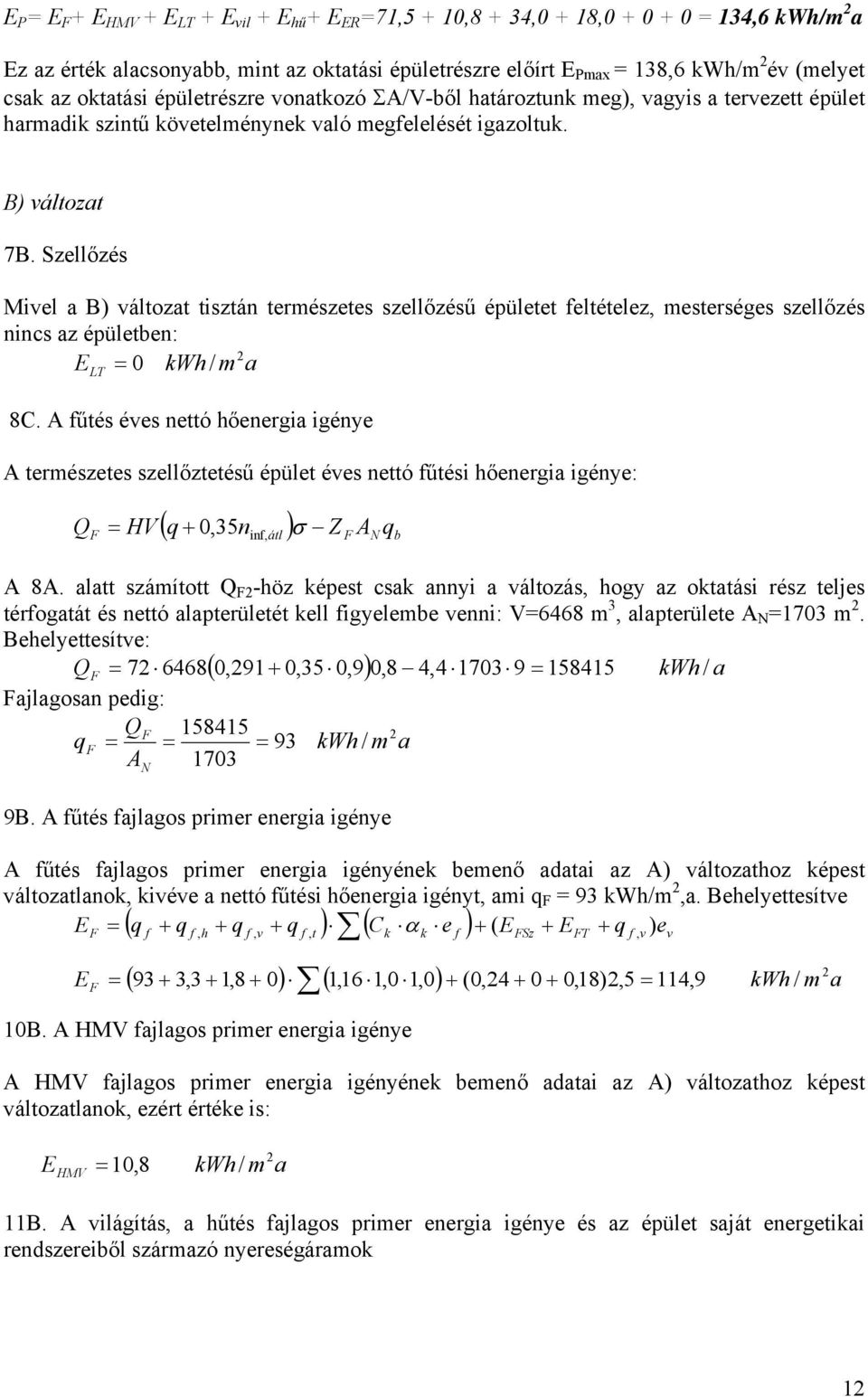 Szellőzés Mivel B) változt tisztán természetes szellőzésű épületet feltételez, mesterséges szellőzés nincs z épületben: LT 0 kwh / m 8C.