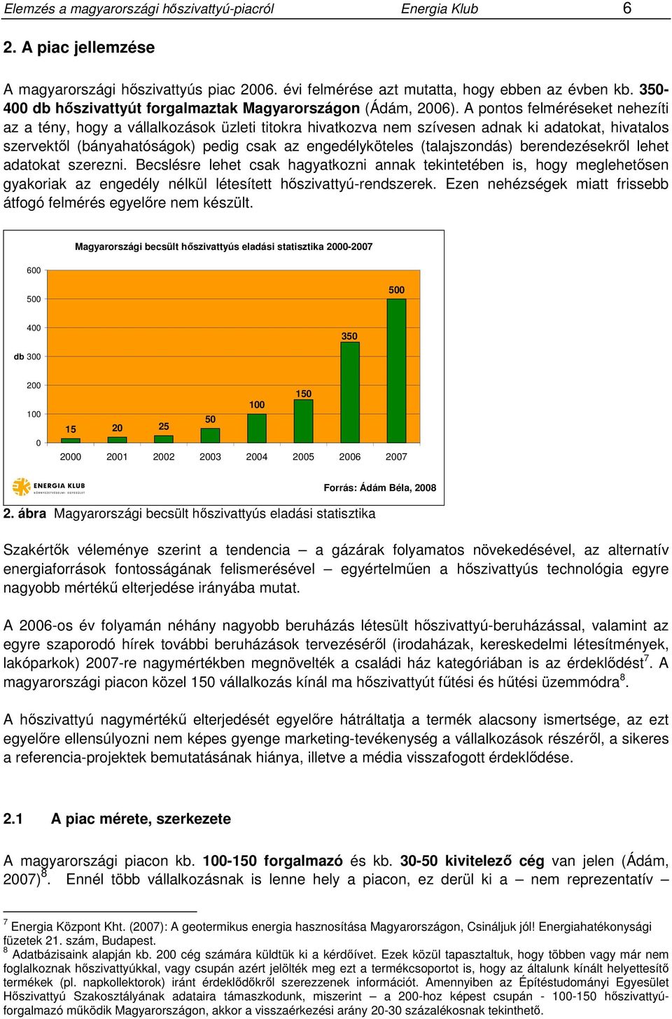 A pontos felméréseket nehezíti az a tény, hogy a vállalkozások üzleti titokra hivatkozva nem szívesen adnak ki adatokat, hivatalos szervektől (bányahatóságok) pedig csak az engedélyköteles