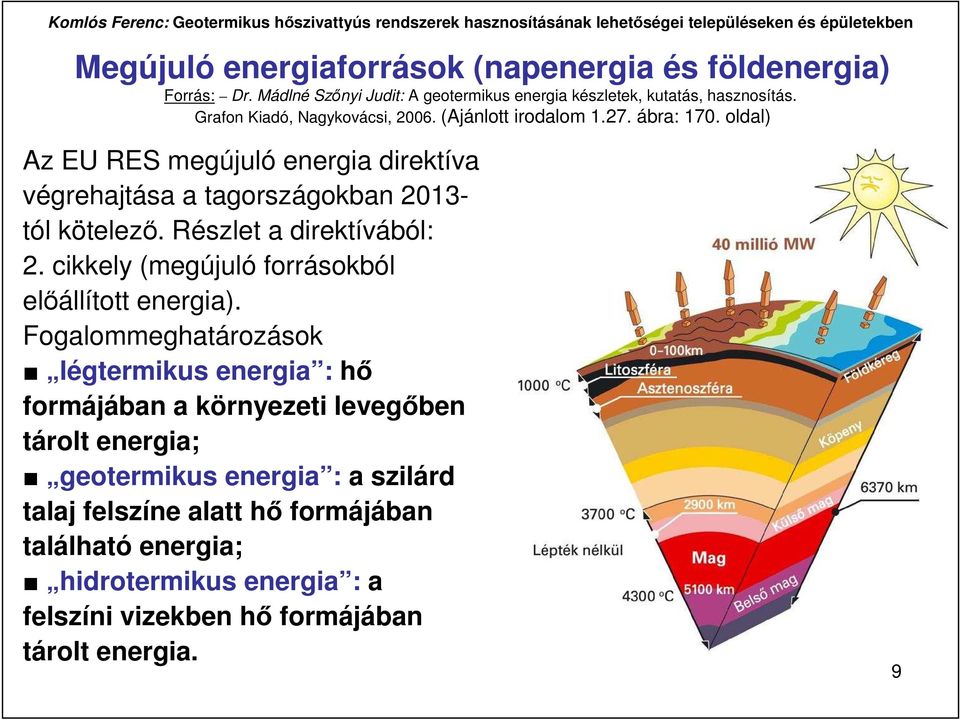 oldal) Az EU RES megújuló energia direktíva végrehajtása a tagországokban 2013- tól kötelezı. Részlet a direktívából: 2.