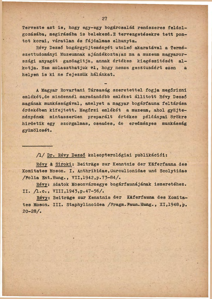 Tervezte azt is, hogy egy-egy bogárcsalád rendszeres feldolgozásába, megirábába i s belekezd.s tervezgetésekre t e t t pontot korai, váratlan és fájdalmas elhunyta.