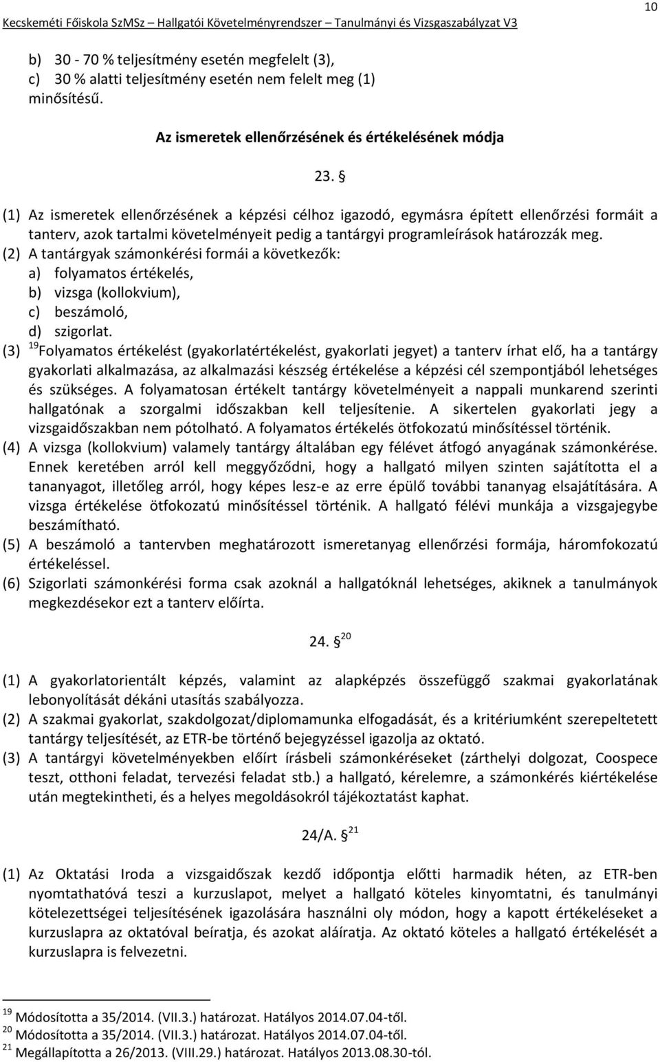 (2) A tantárgyak számonkérési formái a következők: a) folyamatos értékelés, b) vizsga (kollokvium), c) beszámoló, d) szigorlat.