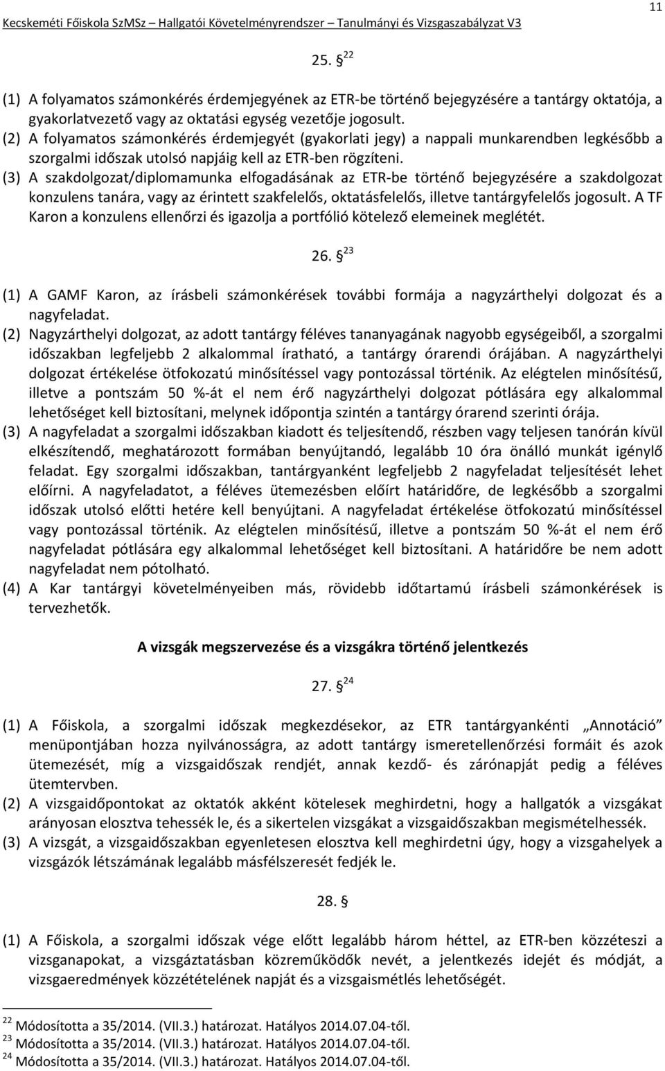 (3) A szakdolgozat/diplomamunka elfogadásának az ETR-be történő bejegyzésére a szakdolgozat konzulens tanára, vagy az érintett szakfelelős, oktatásfelelős, illetve tantárgyfelelős jogosult.