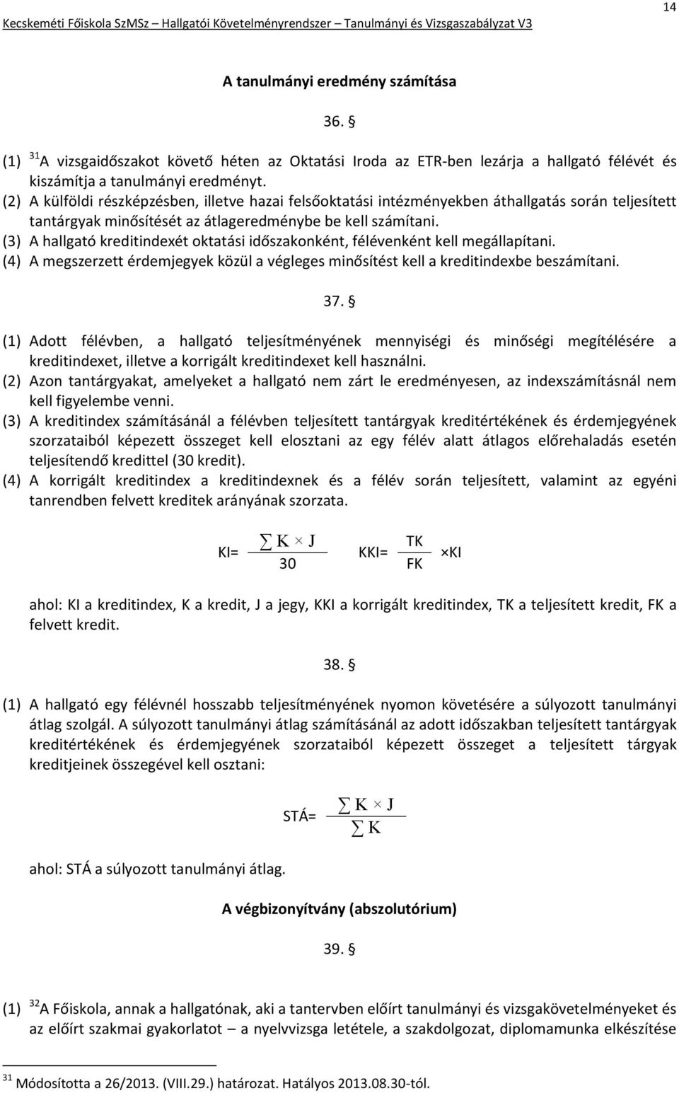 (3) A hallgató kreditindexét oktatási időszakonként, félévenként kell megállapítani. (4) A megszerzett érdemjegyek közül a végleges minősítést kell a kreditindexbe beszámítani. 37.
