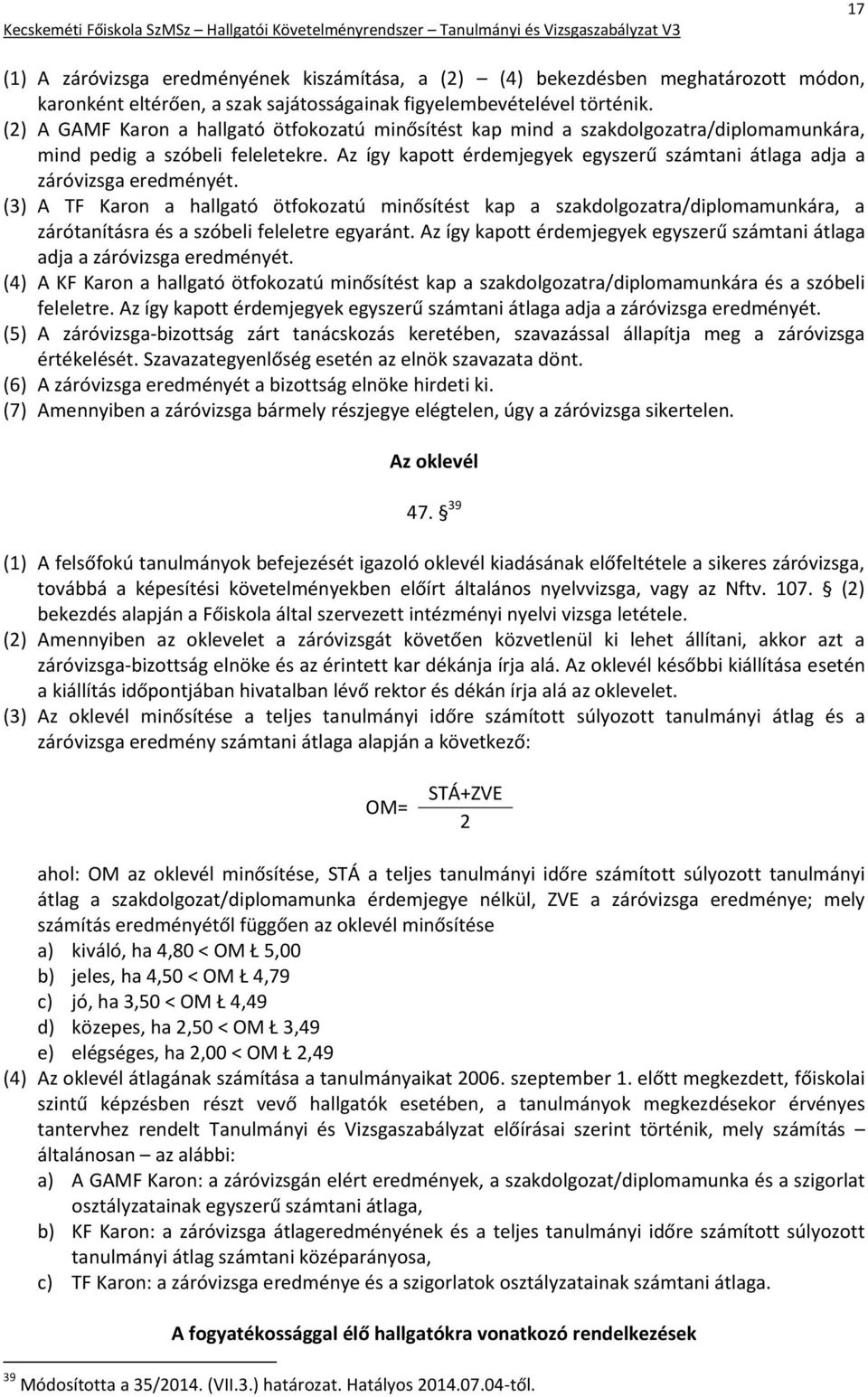 Az így kapott érdemjegyek egyszerű számtani átlaga adja a záróvizsga eredményét.