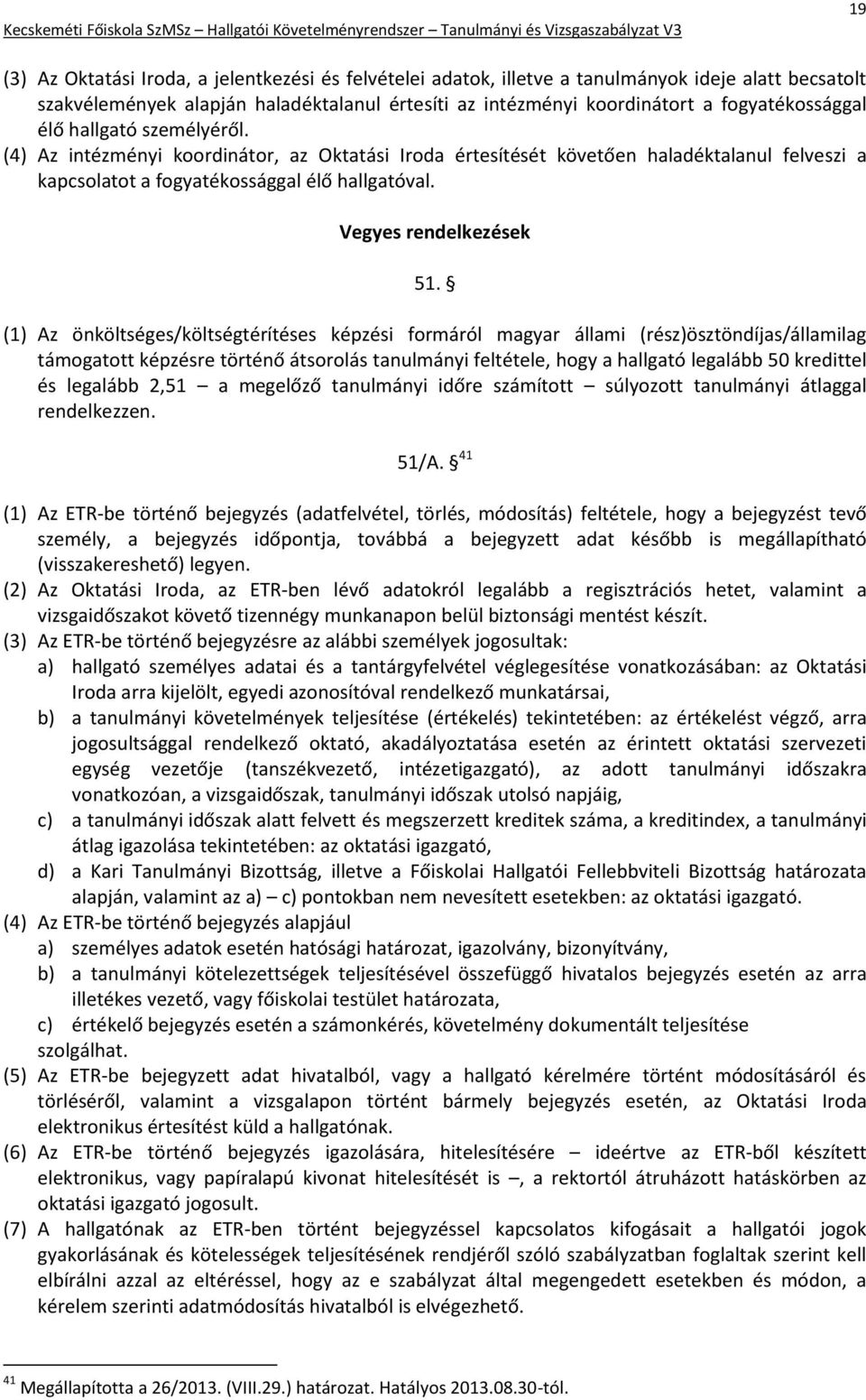 (1) Az önköltséges/költségtérítéses képzési formáról magyar állami (rész)ösztöndíjas/államilag támogatott képzésre történő átsorolás tanulmányi feltétele, hogy a hallgató legalább 50 kredittel és
