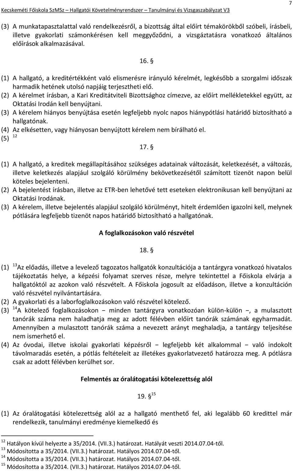 (2) A kérelmet írásban, a Kari Kreditátviteli Bizottsághoz címezve, az előírt mellékletekkel együtt, az Oktatási Irodán kell benyújtani.