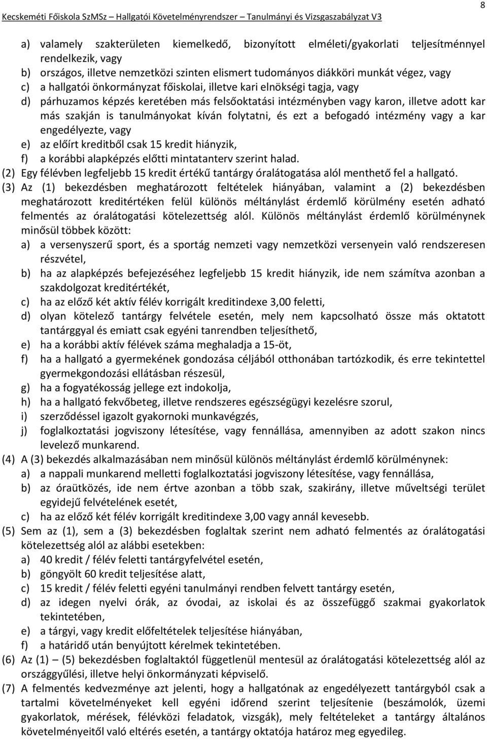 folytatni, és ezt a befogadó intézmény vagy a kar engedélyezte, vagy e) az előírt kreditből csak 15 kredit hiányzik, f) a korábbi alapképzés előtti mintatanterv szerint halad.