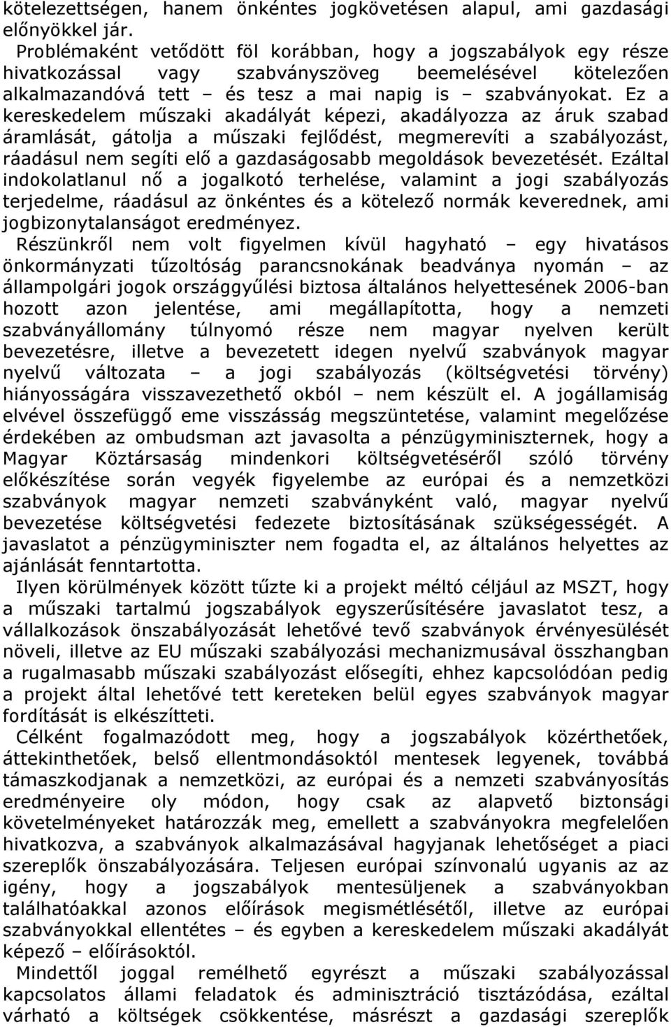 Ez a kereskedelem műszaki akadályát képezi, akadályozza az áruk szabad áramlását, gátolja a műszaki fejlődést, megmerevíti a szabályozást, ráadásul nem segíti elő a gazdaságosabb megoldások